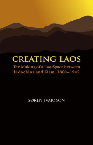 Creating Laos: The Making of a Lao Space Between Indochina and Siam, 1860-1945 (Nias Monographs)