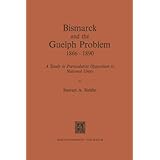 bismarck and the guelph problem 1866 1890 a study in particularist opposition to national unity