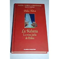 La Kahena, la reina jud�a de Ifrikia: los amores apasionantes y las cruentas batallas de una reina jud�a del siglo VII