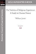 The Varieties of Religious Experience: A Study in Human Nature