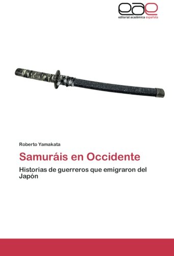 Samuráis en Occidente: Historias de guerreros que emigraron del Japón