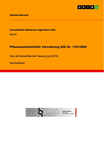 Pflanzenschutzmittel: Verordnung (EG) Nr. 1107/2009: Text der konsolidierten Fassung (Juli 2013) (Consolidated Substances Legislation (CSL)) (German Edition)