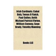 Irish Cardinals: Cahal Daly, Toms Fiaich, Paul Cullen, Keith Michael Patrick O'Brien, William Conway, Sen Brady, Timothy Manning