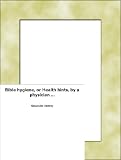 Bible hygiene, or Health hints, by a physician [A. Rattray].