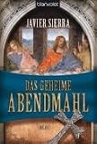 Das geheime Abendmahl: Roman - Javier Sierra