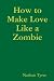 How to Make Love Like a Zombie