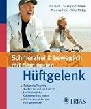 Schmerzfrei und beweglich mit dem neuen H�ftgelenk: Zahlreiche Tipps f�r die Zeit vor und nach der OP / Die besten Reha-�bungen f�r zu Hause / Wie Sie sich sicher und richtig bewegen - Christoph Sch�nle