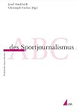 ABC des Sportjournalismus (Praktischer Journalismus)