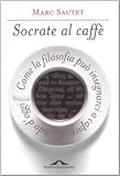 Socrate al caffè. Come la filosofia può insegnarci a capire il mondo doggi