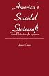 America's Suicidal Statecraft: The self-destruction of super power