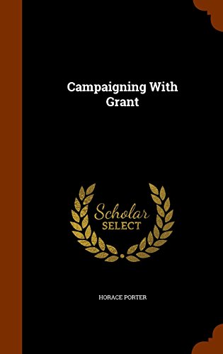 Campaigning With Grant, by Horace Porter Campaigning With Grant, by Horace Porter