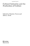 Cultural Industries and the Production of Culture (Routledge Studies in International Business and the World Economy)