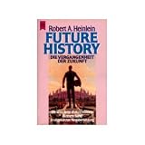 Future History - Die Vergangenheit der Zukunft - Robert A. Heinlein