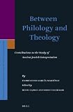 Between philology and theology : contributions to the study of ancient Jewish interpretation