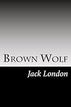 Brown Wolf: (Jack London Classics Collection)