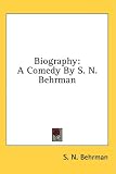 Biography: A Comedy By S. N. Behrman