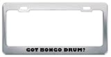 Got Bongo Drum? Music Musical Instrument Metal License Plate Frame Holder Border Tag