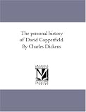 The personal history of David Copperfield. By Charles Dickens