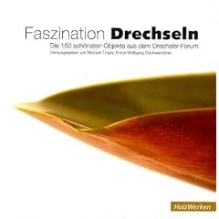 Faszination Drechseln: Die 150 sch�nsten Objekte aus dem Drechsler-Forum