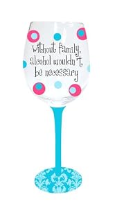 Without Family, Alcohol Wouldn't Be Necessary Stemware Glass