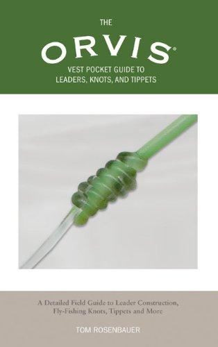 The Orvis Vest Pocket Guide to Leaders, Knots, and Tippets: A Detailed Field Guide to Leader Construction, Fly-Fishing Knots, Tippets and more