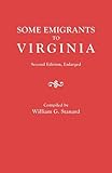 Some Emigrants to Virginia : Memoranda in Regard to Several Hundred Emigrants to Virginia During the Colonial Period Whose Parentage is Shown or Former Residence Indicated by Authentic Records