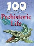 100 Things You Should Know about Prehistoric Life 100 Things You Should Know about Prehistoric Life