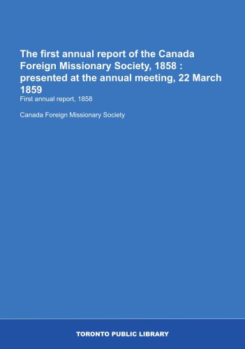 The first annual report of the Canada Foreign Missionary Society, 1858 : presented at the annual meeting, 22 March 1859: First annual report, 1858