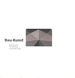 Bau-Kunst - Kubistische Architektur in und um Prag - Wolf Tegethoff, J&ouml;rg-Uwe Albig, Milos Pistorios