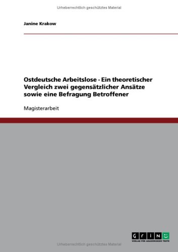 Ostdeutsche Arbeitslose - Ein theoretischer Vergleich zwei gegens�tzlicher Ans�tze sowie eine Befragung Betroffener