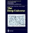 The Deep Universe: Saas-Fee Advanced Course 23. Lecture Notes 1993. Swiss Society for Astrophysics and Astronomy... by  A.R. Sandage, R.G. Kron, M.S. Longair, and Bruno Binggeli