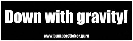 Bumper Sticker Guru 1010 - Down with gravity! - Removable Bumper sticker 10 x 3 inches.