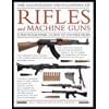 The Illustrated Encyclopedia of Rifles and Machine Guns: An Illustrated Historical Reference to Over 500 Military, Law Enforcement and Antique ... and ... and Antique Firearms from Around the World