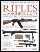 the illustrated encyclopedia of rifles and machine guns an illustrated historical reference to over 500 military