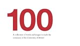 100 : a collection of words and images to mark the centenary of the University of Bristol