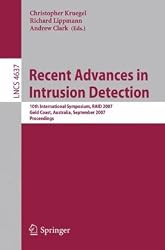 Recent Advances in Intrusion Detection: 10th International Symposium, RAID 2007, Gold Coast, Australia, September 5-7, 2007, Proceedings (Lecture Notes in Computer Science / Security and Cryptology)