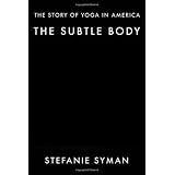 The Subtle Body: The Story of Yoga in America
