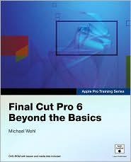 Final Cut Pro 6 Beyond the Basics 1st (first) edition Text Only