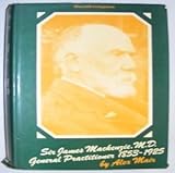 Sir James Mackenzie, M.D., 1853-1925, general practitioner