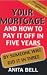 Your Mortgage and How to Pay It Off in Five Years By Someone Who Did It in Three