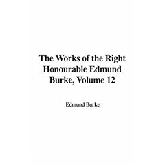 The Works of the Right Honourable Edmund Burke, Volume 12