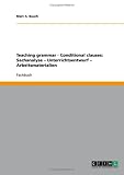 Teaching Grammar - Conditional Clauses: Sachanalyse - Unterrichtsentwurf - Arbeitsmaterialien