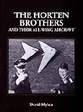 The Horten Brothers and Their All-Wing Aircraft: (Schiffer Military/Aviation History)