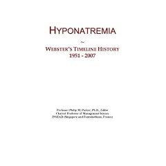 Hyponatremia: Webster's Timeline History, 1951 - 2007 by Icon Group International