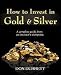How to Invest in Gold and Silver: A complete guide from an investor's viewpoint