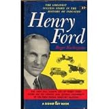 The Greatest Sucess Story in the History of Industry: Henry Ford, First Full Length Life Based on the Private and Official Documents of the Ford Motors Company Archives