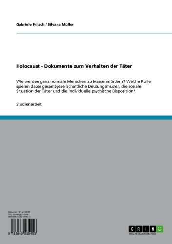 Holocaust -  Dokumente zum Verhalten der Täter: Wie werden ganz normale Menschen zu Massenmördern? Welche Rolle spielen dabei gesamtgesellschaftliche Deutungsmuster, ... psychische Disposition? (German Edition)