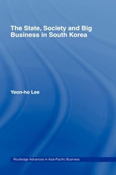 state. society and big business in south korea: 6 (routledge advances in asia-pacific business) - yeon-ho lee