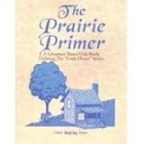 The Prairie Primer: Literature Based Unit Studies Utilizing the Little House Series