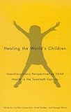 Healing the World's Children: Interdisciplinary Perspectives on Child Health in the Twentieth Century (McGill-Queen?s/Associated Medical Services Studies in the Hi)